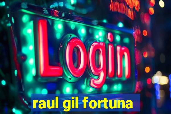 raul gil fortuna